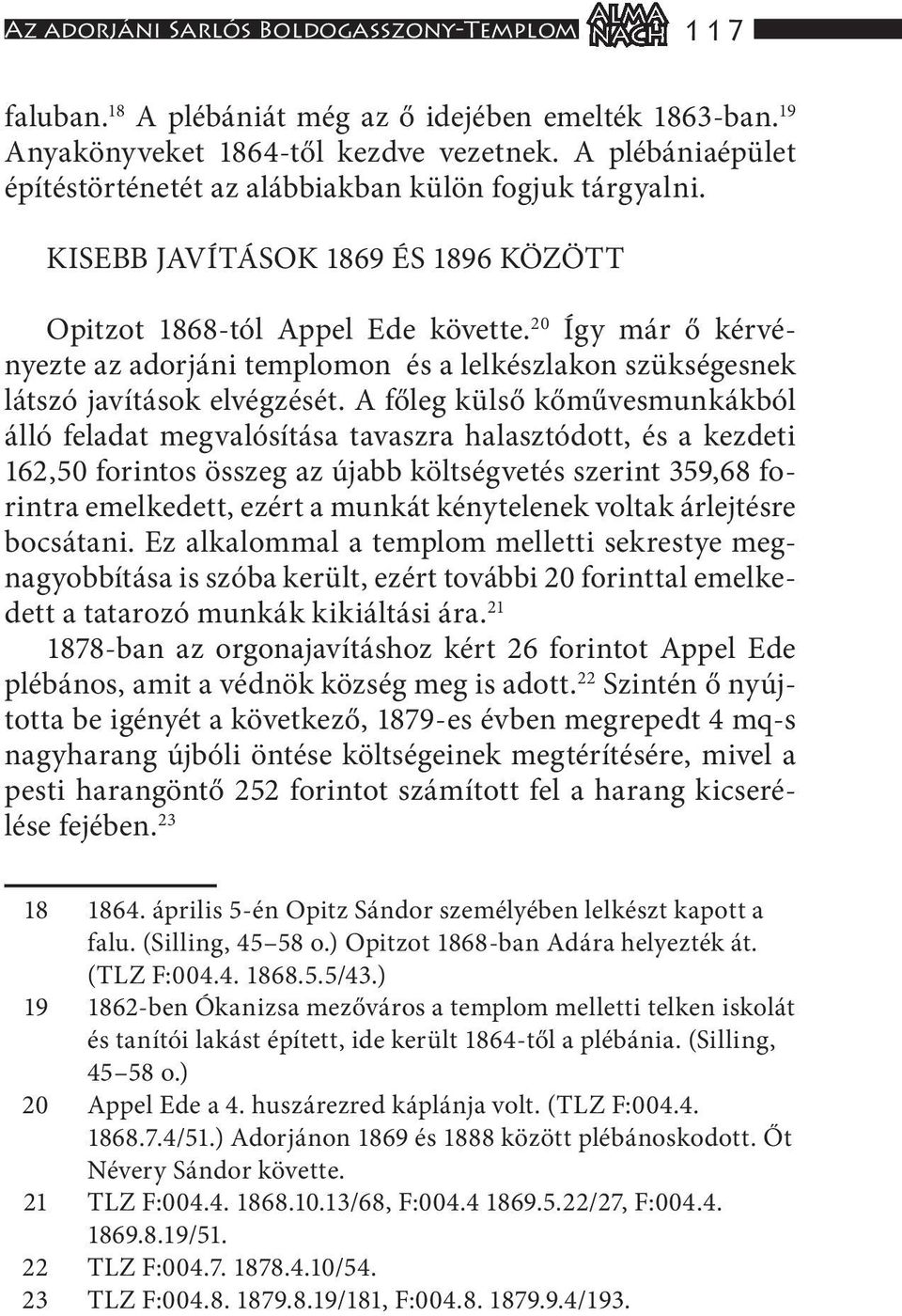 20 Így már ő kérvényezte az adorjáni templomon és a lelkészlakon szükségesnek látszó javítások elvégzését.