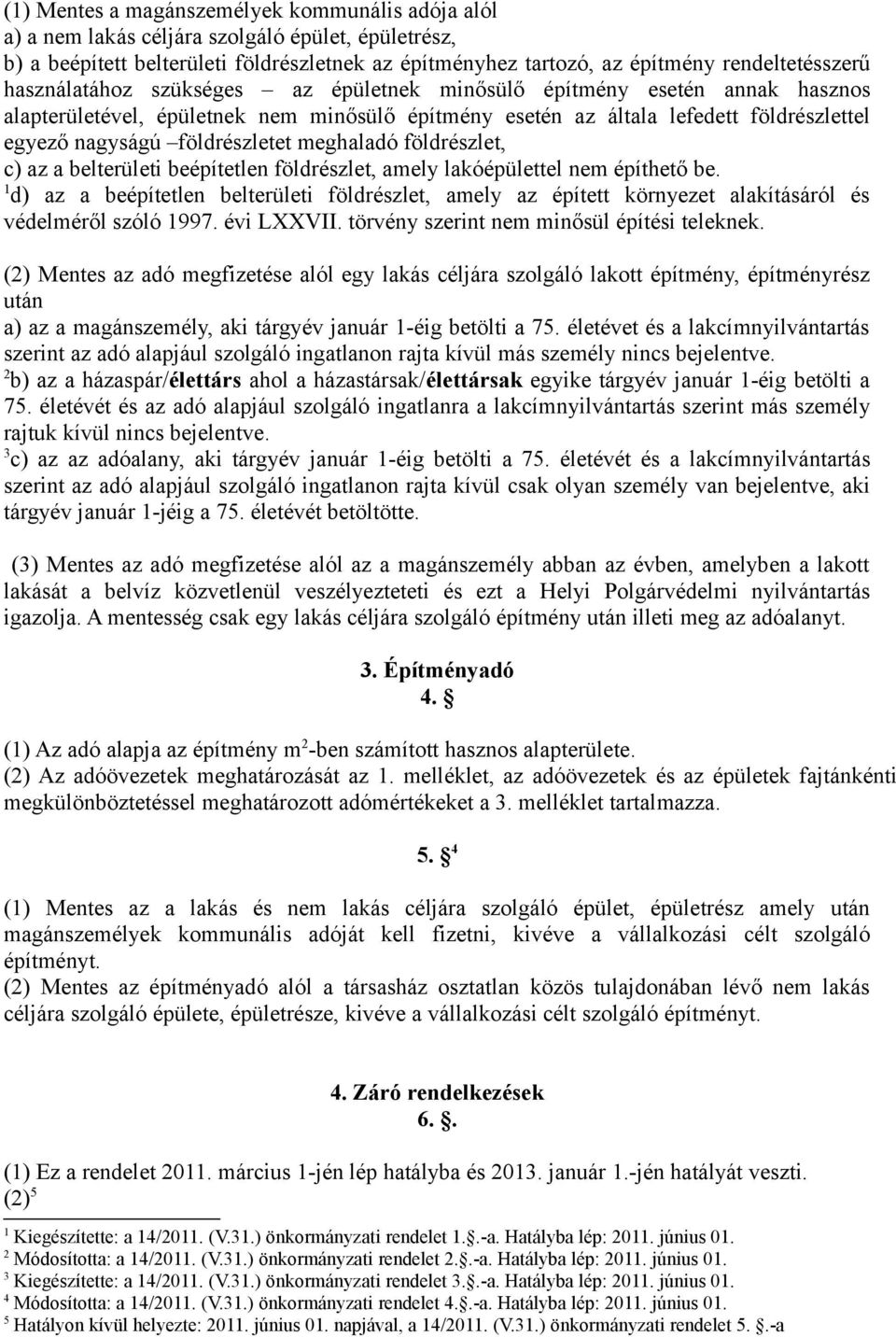 meghaladó földrészlet, c) az a belterületi beépítetlen földrészlet, amely lakóépülettel nem építhető be.