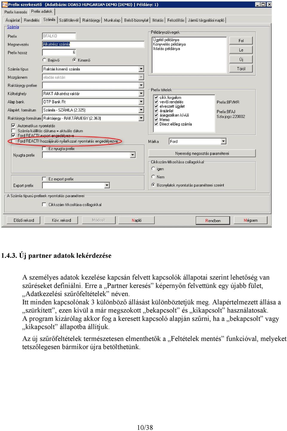 Alapértelmezett állása a szürkített, ezen kívül a már megszokott bekapcsolt és kikapcsolt használatosak.