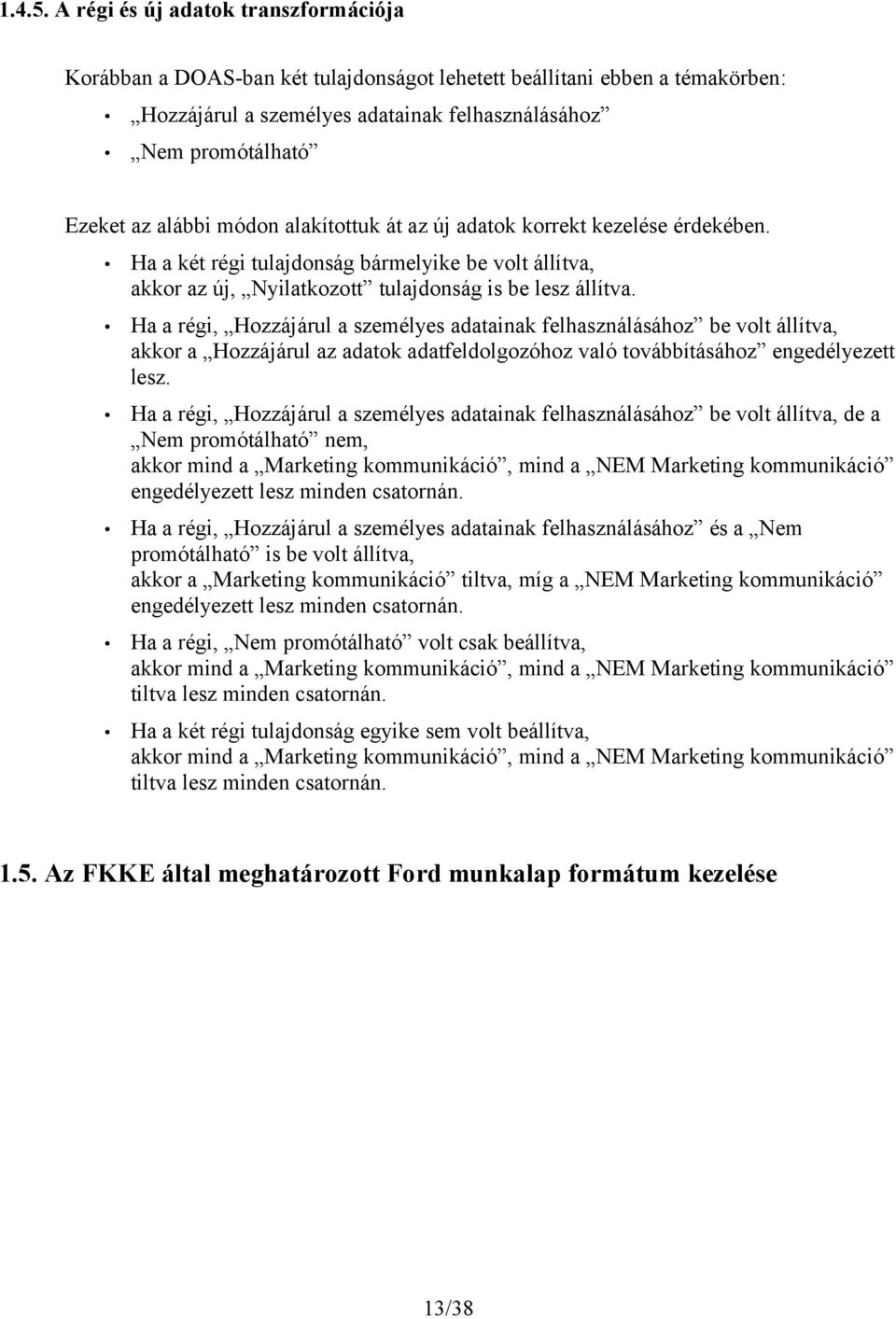 módon alakítottuk át az új adatok korrekt kezelése érdekében. Ha a két régi tulajdonság bármelyike be volt állítva, akkor az új, Nyilatkozott tulajdonság is be lesz állítva.