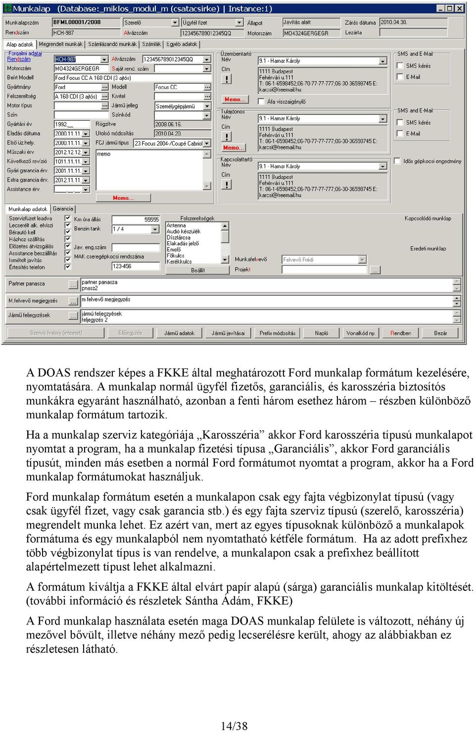 Ha a munkalap szerviz kategóriája Karosszéria akkor Ford karosszéria típusú munkalapot nyomtat a program, ha a munkalap fizetési típusa Garanciális, akkor Ford garanciális típusút, minden más esetben