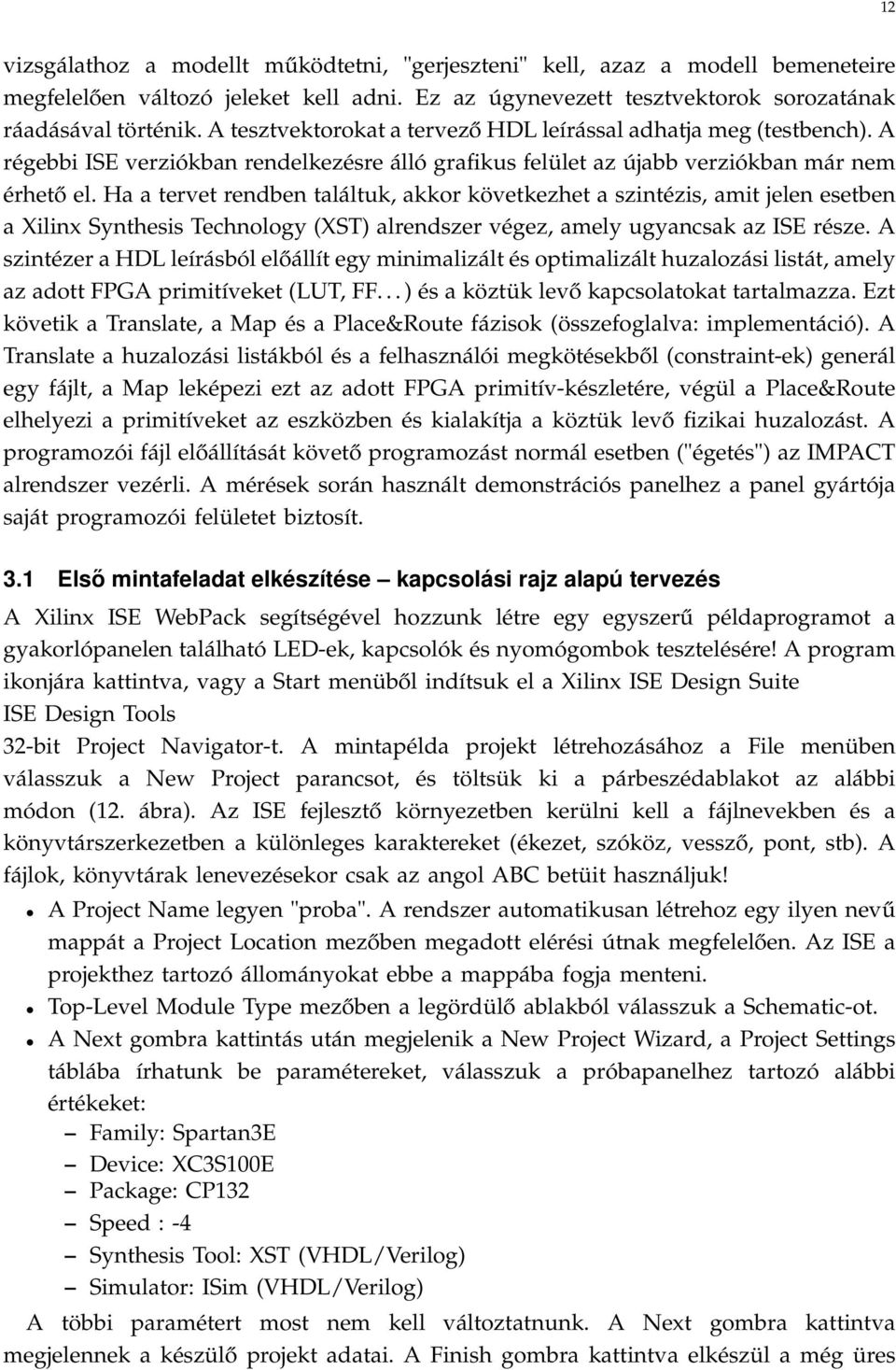 Ha a tervet rendben találtuk, akkor következhet a szintézis, amit jelen esetben a Xilinx Synthesis Technology (XST) alrendszer végez, amely ugyancsak az ISE része.