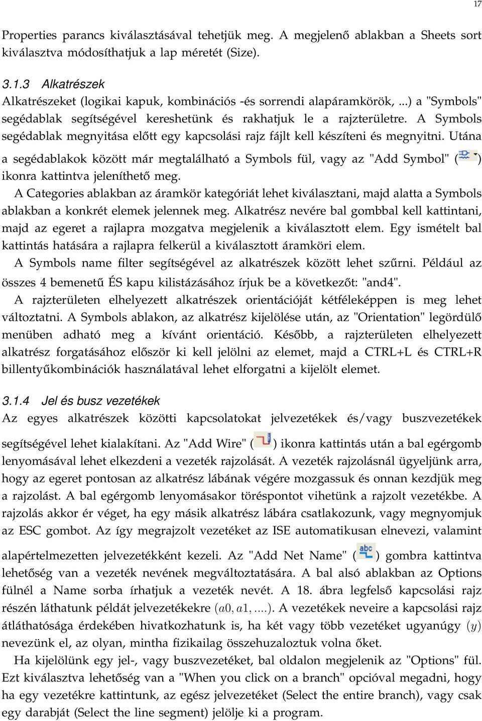 Utána a segédablakok között már megtalálható a Symbols fül, vagy az "Add Symbol" ( ) ikonra kattintva jeleníthető meg.