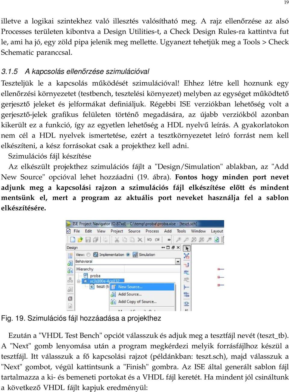 Ugyanezt tehetjük meg a Tools > Check Schematic paranccsal. 3.1.5 A kapcsolás ellenőrzése szimulációval Teszteljük le a kapcsolás működését szimulációval!