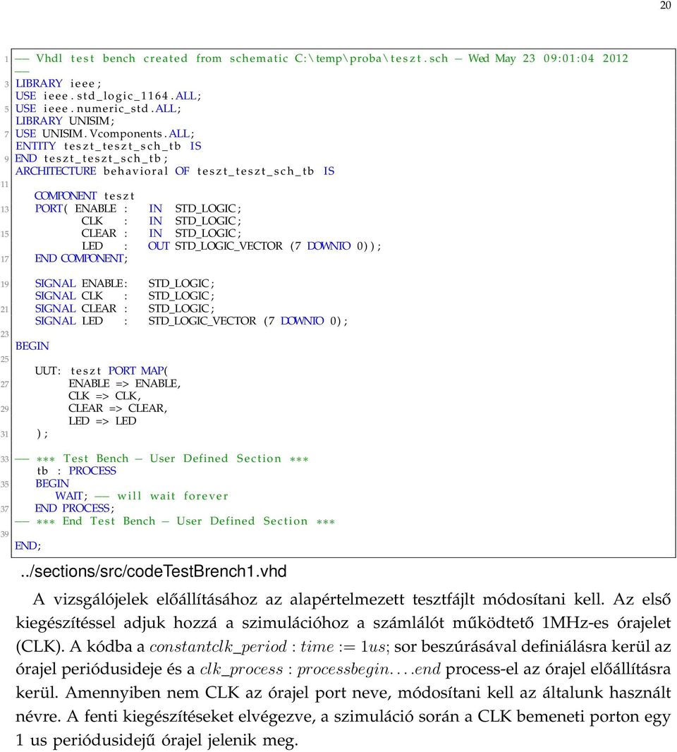 ALL ; ENTITY t e s z t _ t e s z t _ s c h _ t b IS 9 END t e s z t _ t e s z t _ s c h _ t b ; ARCHITECTURE behavioral OF t e s z t _ t e s z t _ s c h _ t b IS 11 COMPONENT t e s z t 13 PORT(