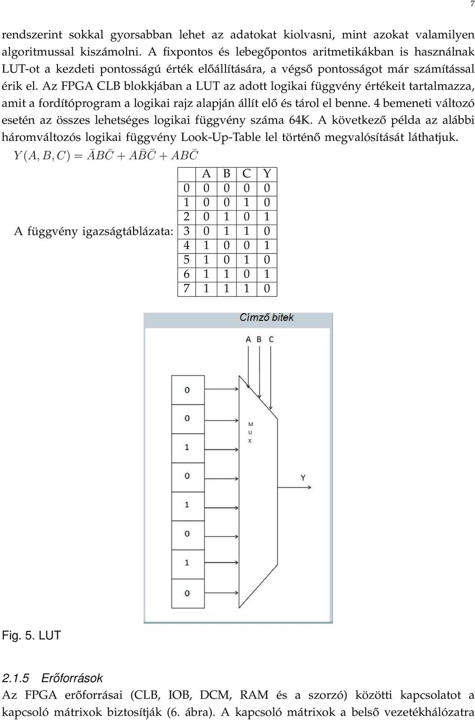 Az FPGA CLB blokkjában a LUT az adott logikai függvény értékeit tartalmazza, amit a fordítóprogram a logikai rajz alapján állít elő és tárol el benne.