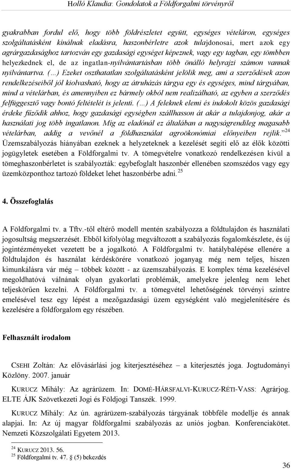 ( ) Ezeket oszthatatlan szolgáltatásként jelölik meg, ami a szerződések azon rendelkezéseiből jól kiolvasható, hogy az átruházás tárgya egy és egységes, mind tárgyában, mind a vételárban, és