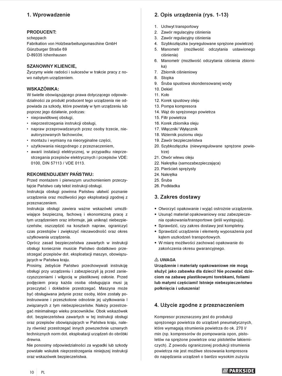 WSKAZÓWKA: W świetle obowiązującego prawa dotyczącego odpowiedzialności za produkt producent tego urządzenia nie odpowiada za szkody, które powstały w tym urządzeniu lub poprzez jego działanie,