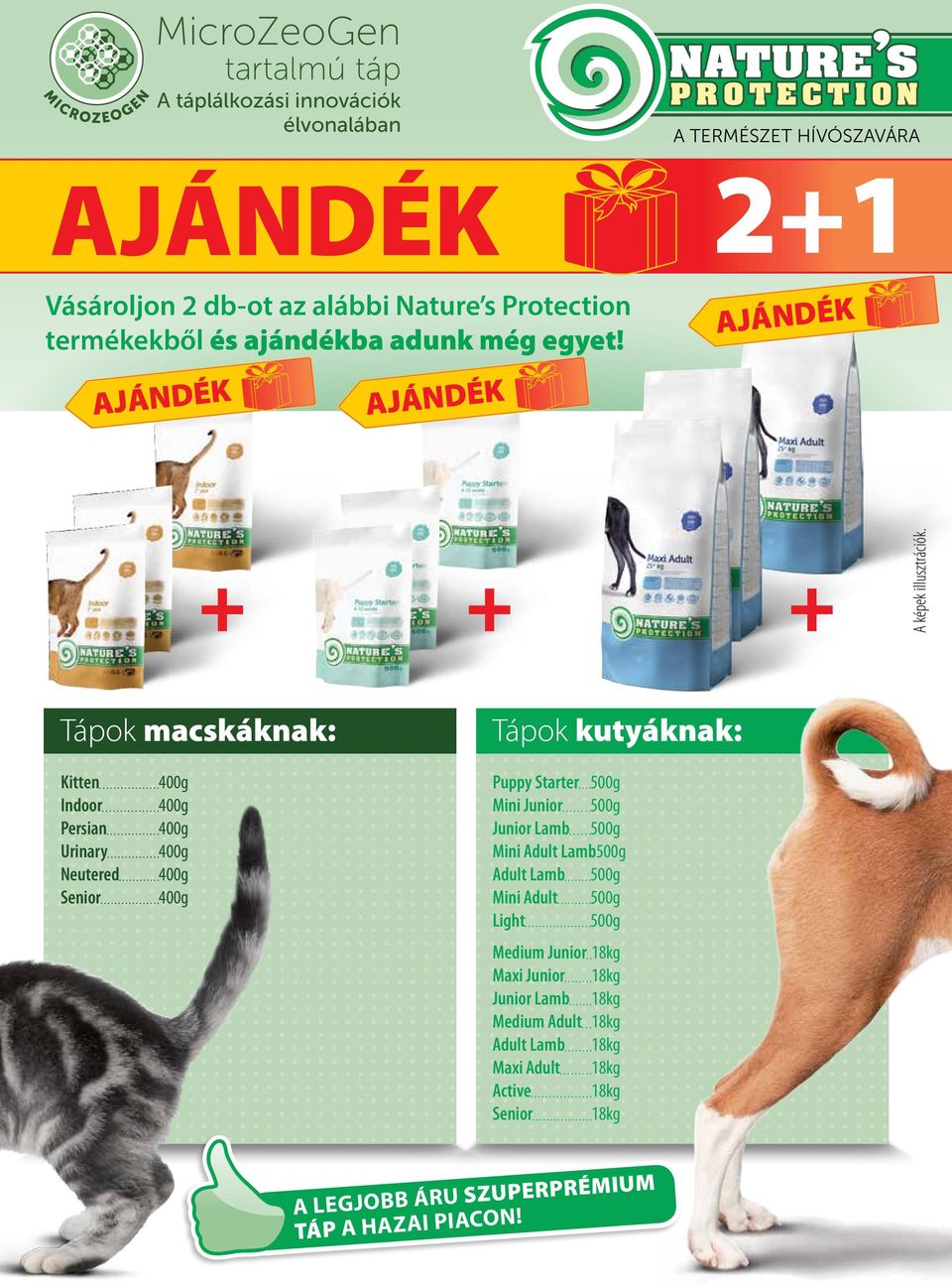 AJÁNDÉK Tápok macskáknak: Tápok kutyáknak: Kitten Indoor Persian Urinary Neutered Senior Puppy Starter 500g Mini Junior 500g Junior Lamb 500g Mini Adult Lamb500g