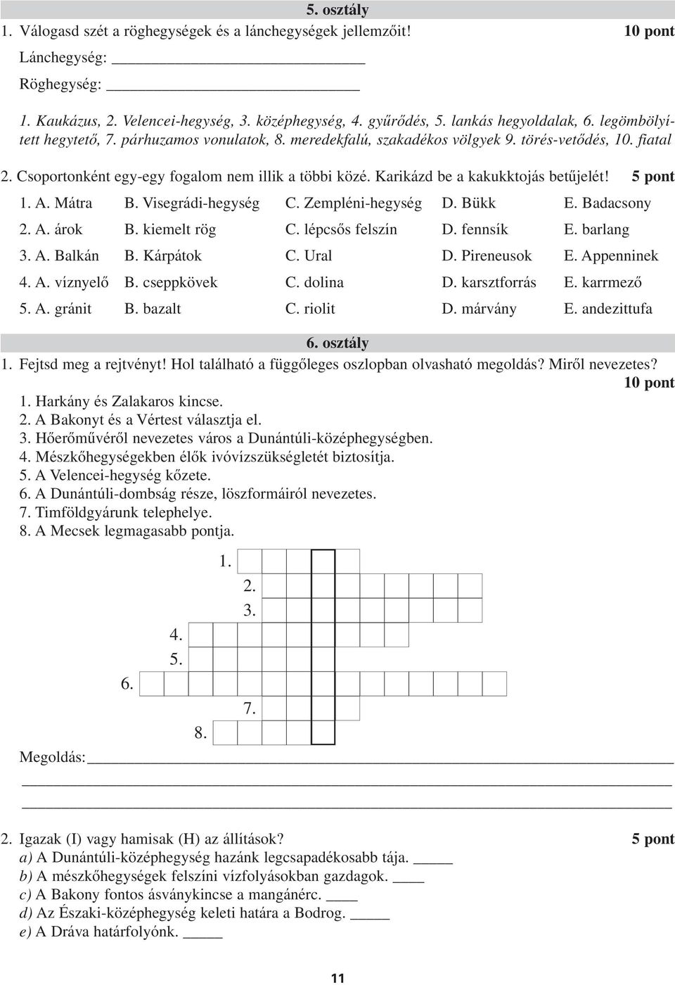 arikázd be a kakukktojás betûjelét!. Mátra B. Visegrádi-hegység C. Zempléni-hegység D. Bükk E. Badacsony. árok B. kiemelt rög C. lépcsôs felszín D. fennsík E. barlang. Balkán B. árpátok C. Ural D.