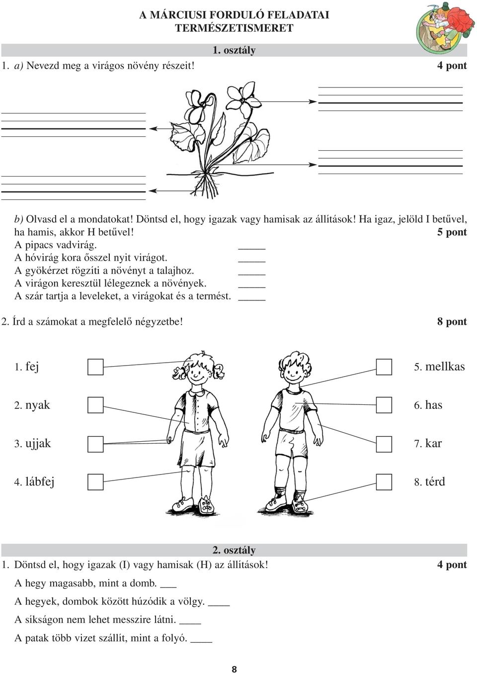 virágon keresztül lélegeznek a növények. szár tartja a leveleket, a virágokat és a termést. Írd a számokat a megfelelô négyzetbe! 8 pont fej 5. mellkas nyak has ujjak 7.