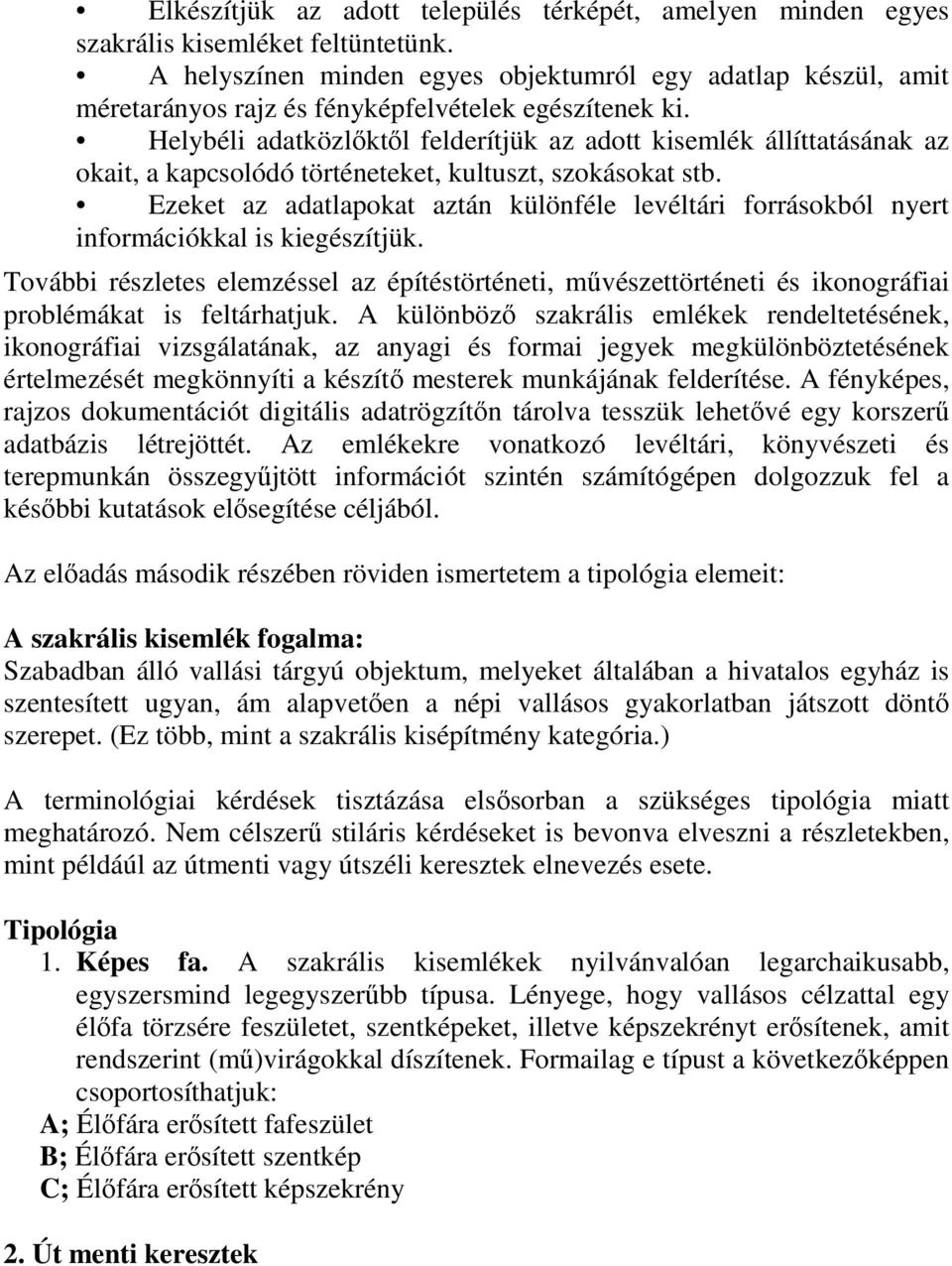 Helybéli adatközlıktıl felderítjük az adott kisemlék állíttatásának az okait, a kapcsolódó történeteket, kultuszt, szokásokat stb.