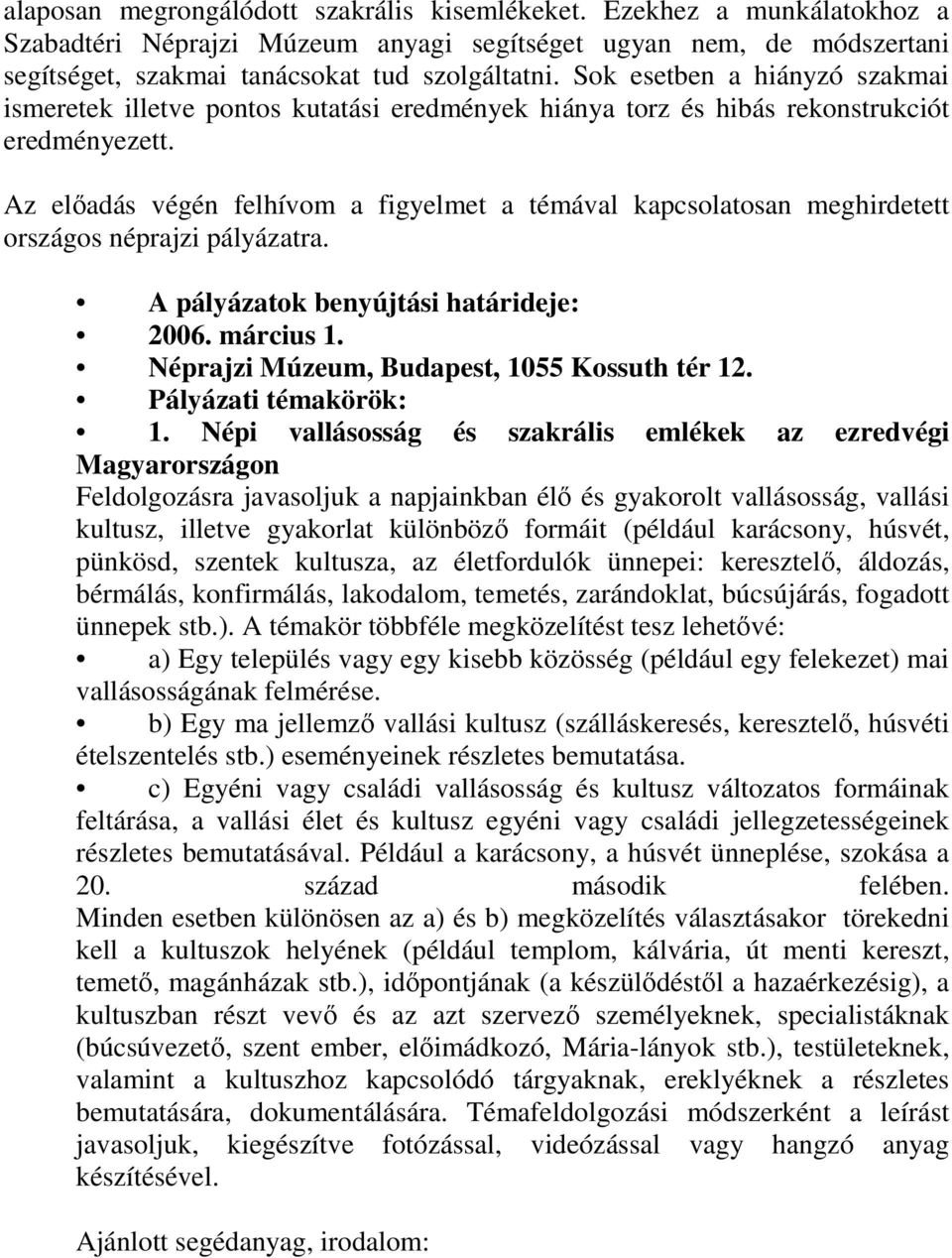 Az elıadás végén felhívom a figyelmet a témával kapcsolatosan meghirdetett országos néprajzi pályázatra. A pályázatok benyújtási határideje: 2006. március 1.