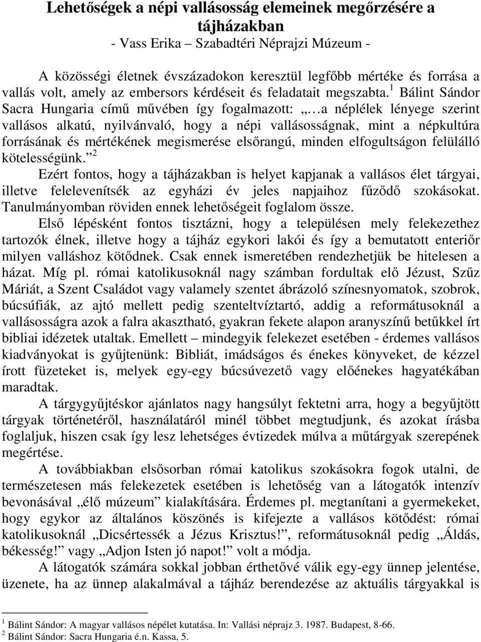 1 Bálint Sándor Sacra Hungaria címő mővében így fogalmazott: a néplélek lényege szerint vallásos alkatú, nyilvánvaló, hogy a népi vallásosságnak, mint a népkultúra forrásának és mértékének