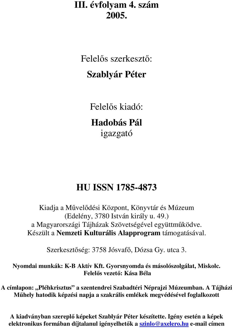 ) a Magyarországi Tájházak Szövetségével együttmőködve. Készült a Nemzeti Kulturális Alapprogram támogatásával. Szerkesztıség: 3758 Jósvafı, Dózsa Gy. utca 3. Nyomdai munkák: K-B Aktív Kft.