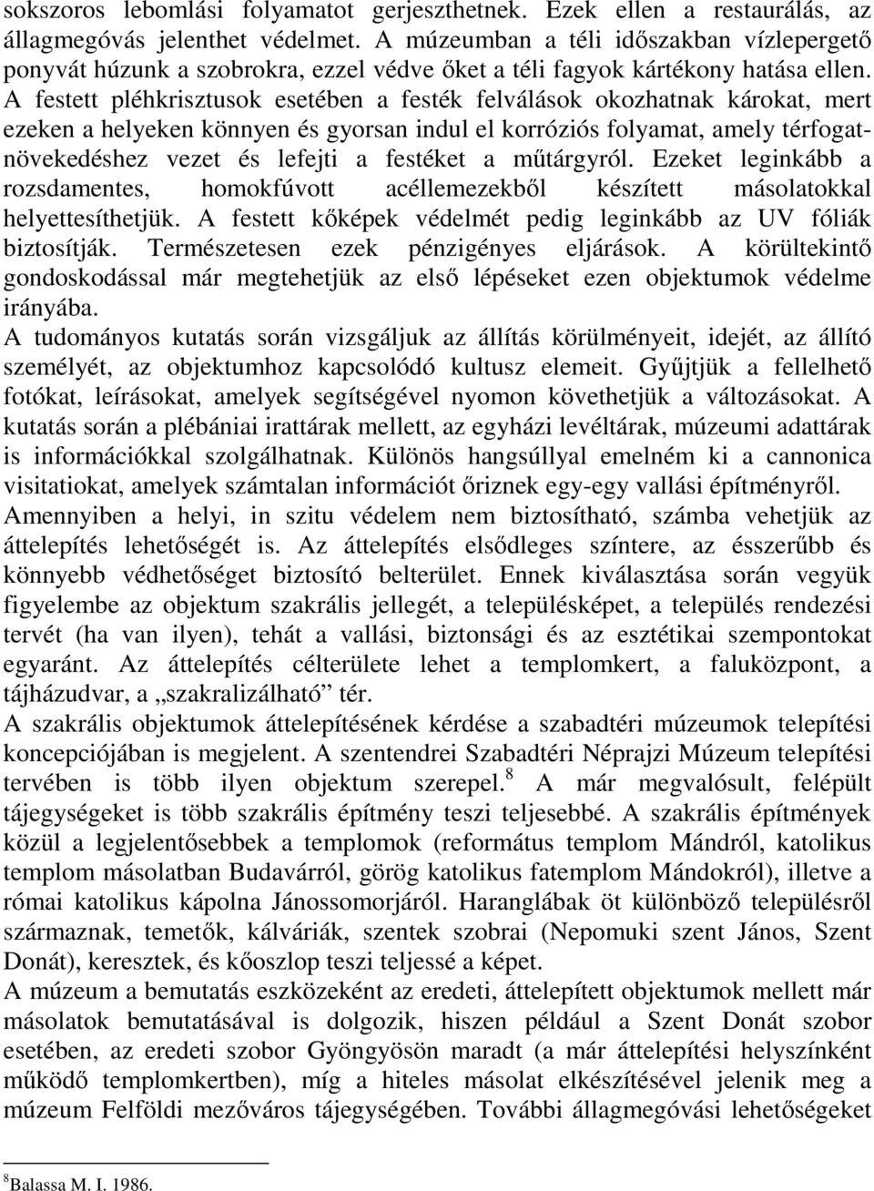 A festett pléhkrisztusok esetében a festék felválások okozhatnak károkat, mert ezeken a helyeken könnyen és gyorsan indul el korróziós folyamat, amely térfogatnövekedéshez vezet és lefejti a festéket