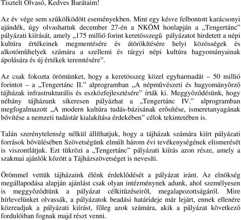 értékeinek megmentésére és átörökítésére helyi közösségek és alkotómőhelyek számára a szellemi és tárgyi népi kultúra hagyományainak ápolására és új értékek teremtésére.