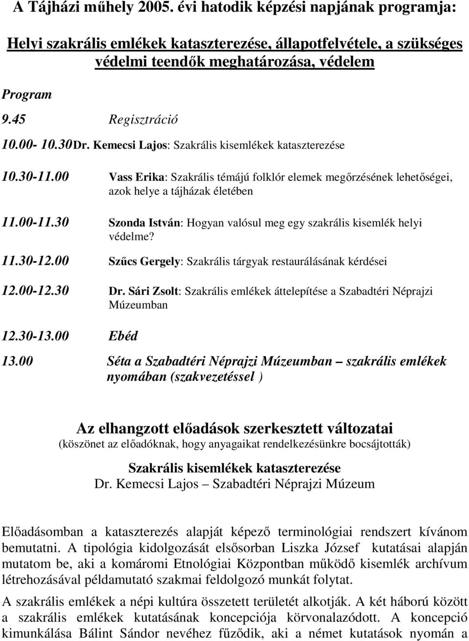 00-11.30 Szonda István: Hogyan valósul meg egy szakrális kisemlék helyi védelme? 11.30-12.00 Szőcs Gergely: Szakrális tárgyak restaurálásának kérdései 12.00-12.30 Dr.