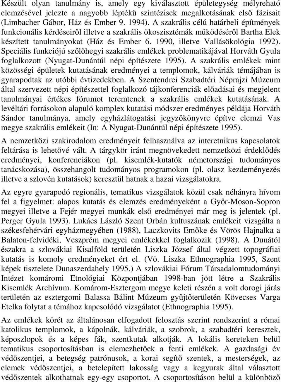 Speciális funkciójú szılıhegyi szakrális emlékek problematikájával Horváth Gyula foglalkozott (Nyugat-Dunántúl népi építészete 1995).