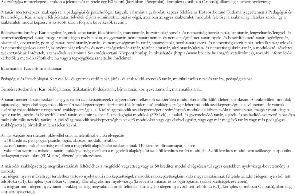 felsőoktatási felvételi eljárás adminisztrációját is végzi, azonban az egyes szakterületi modulok felelősei a szakmailag illetékes karok, így a szakterületi modul képzése is az adott karon folyik a