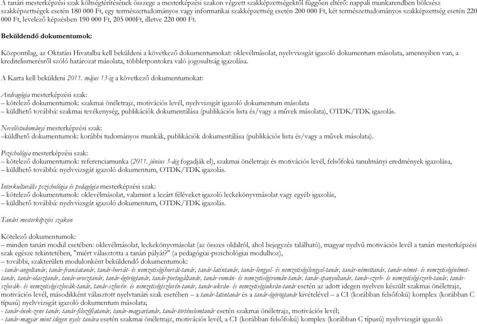 Beküldendő dokumentumok: Központilag, az Oktatási Hivatalba kell beküldeni a következő dokumentumokat: oklevélmásolat, nyelvvizsgát igazoló dokumentum másolata, amennyiben van, a kreditelismerésről