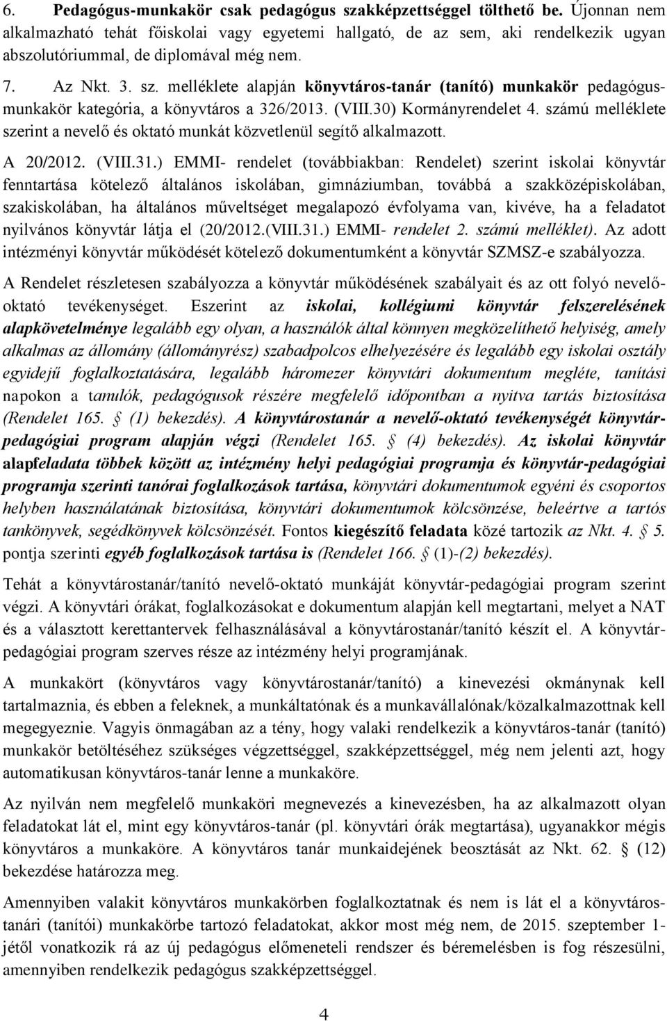 melléklete alapján könyvtáros-tanár (tanító) munkakör pedagógusmunkakör kategória, a könyvtáros a 326/2013. (VIII.30) Kormányrendelet 4.