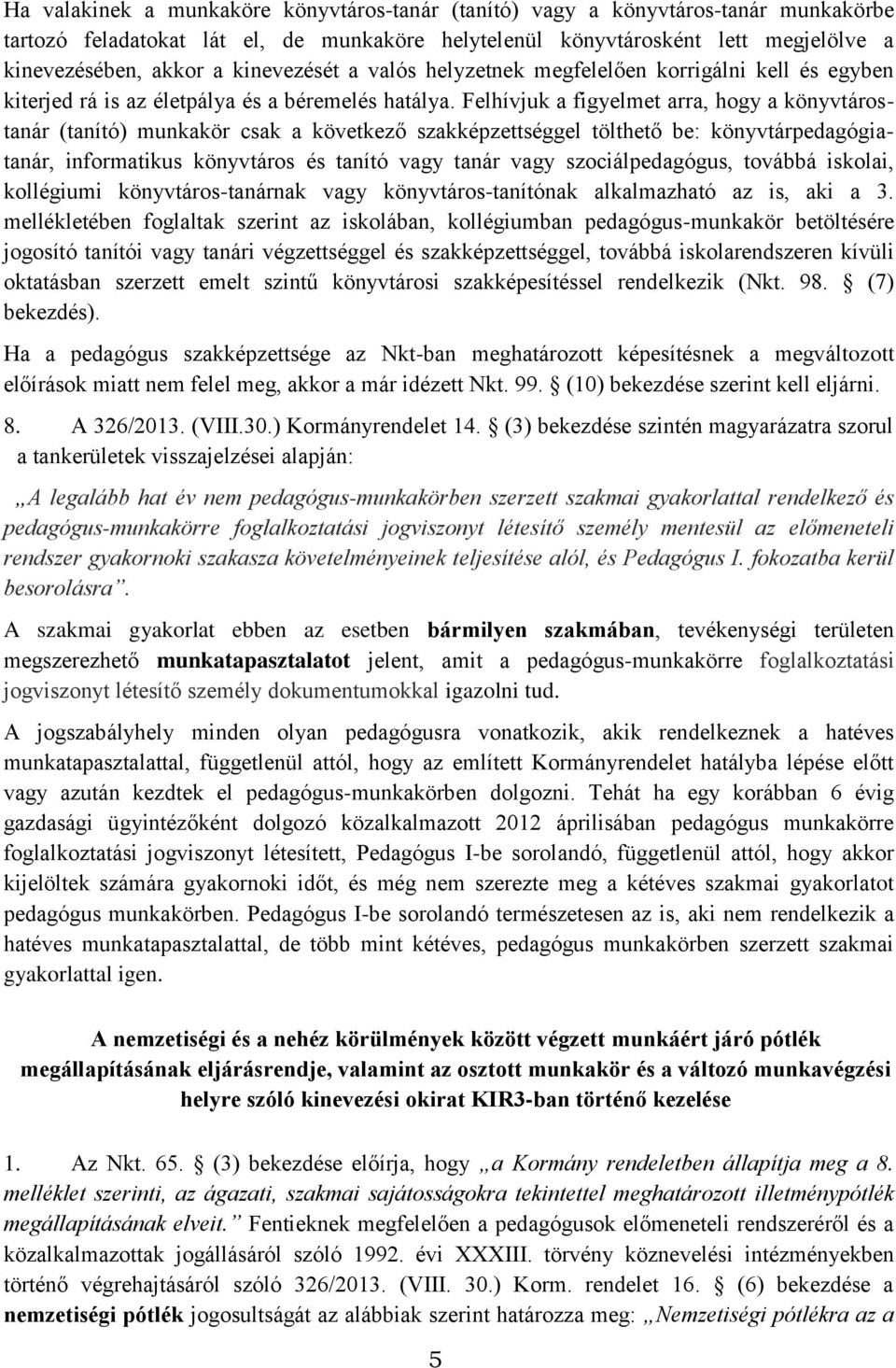 Felhívjuk a figyelmet arra, hogy a könyvtárostanár (tanító) munkakör csak a következő szakképzettséggel tölthető be: könyvtárpedagógiatanár, informatikus könyvtáros és tanító vagy tanár vagy