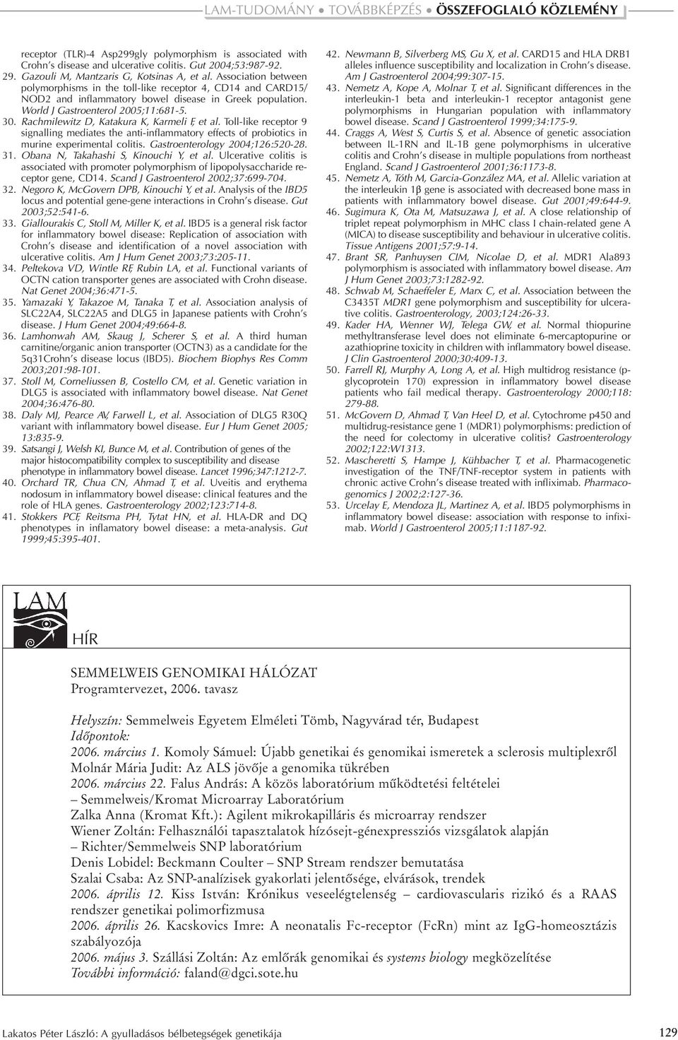 Rachmilewitz D, Katakura K, Karmeli F, et al. Toll-like receptor 9 signalling mediates the anti-inflammatory effects of probiotics in murine experimental colitis. Gastroenterology 2004;126:520-28. 31.