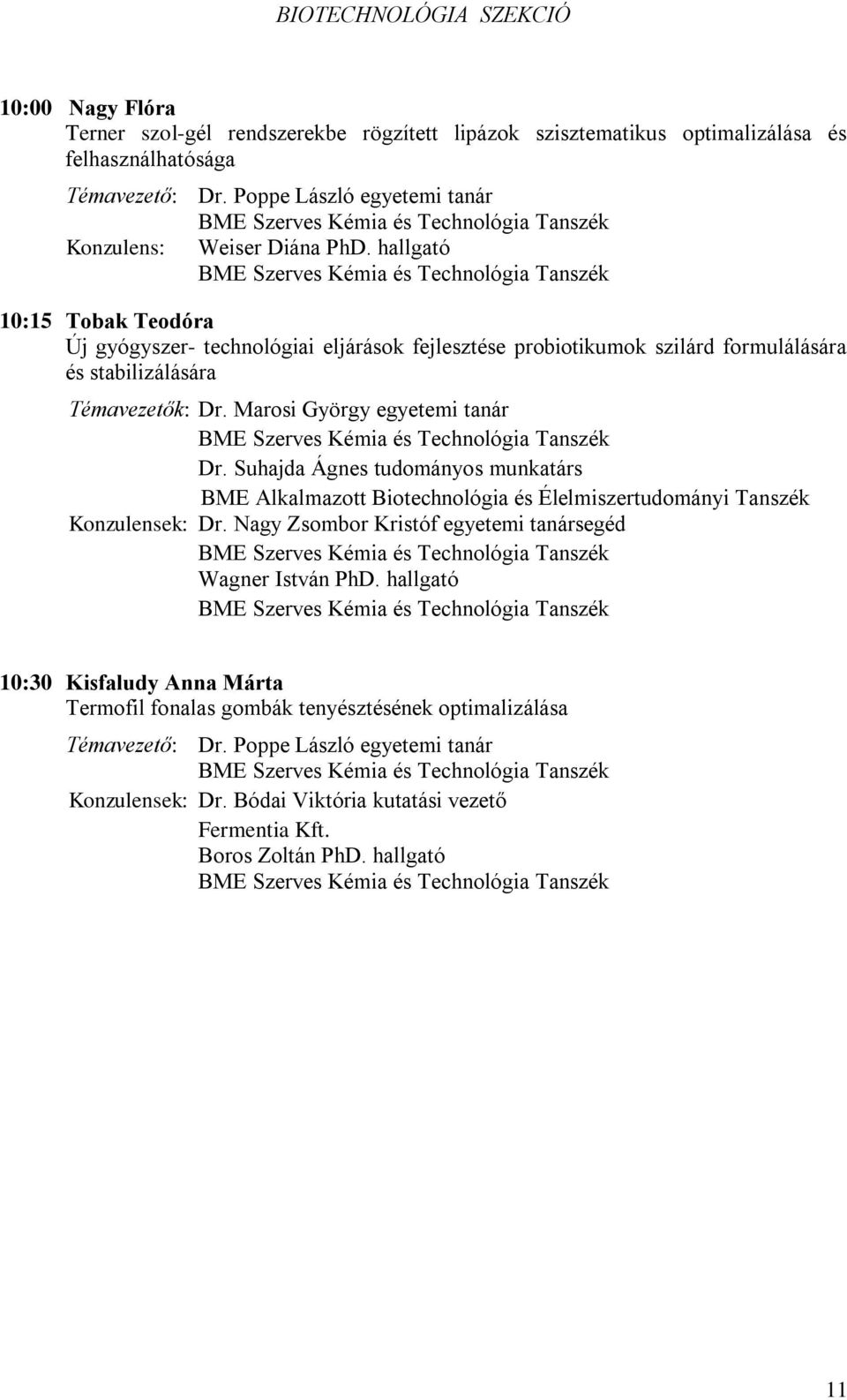 hallgató 10:15 Tobak Teodóra Új gyógyszer- technológiai eljárások fejlesztése probiotikumok szilárd formulálására és stabilizálására Témavezetők: Dr. Marosi György egyetemi tanár Dr.