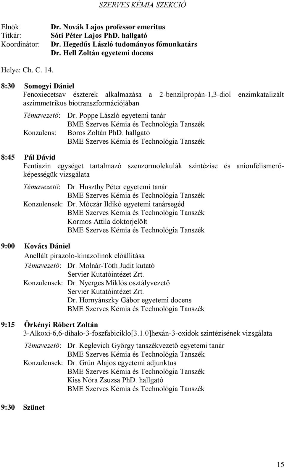 Poppe László egyetemi tanár Konzulens: Boros Zoltán PhD. hallgató 8:45 Pál Dávid Fentiazin egységet tartalmazó szenzormolekulák szintézise és anionfelismerőképességük vizsgálata Témavezető: Dr.