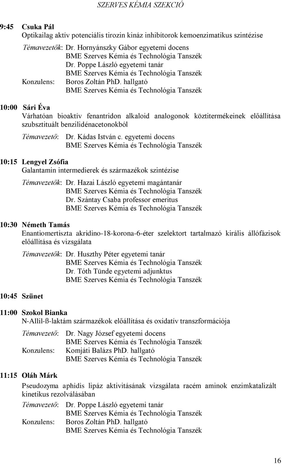 hallgató 10:00 Sári Éva Várhatóan bioaktív fenantridon alkaloid analogonok köztitermékeinek előállítása szubsztituált benzilidénacetonokból Témavezető: Dr. Kádas István c.