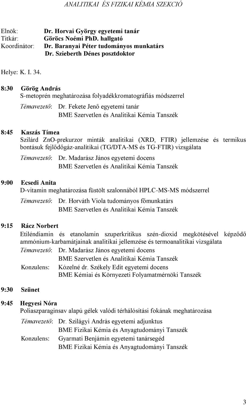 Fekete Jenő egyetemi tanár 8:45 Kaszás Tímea Szilárd ZnO-prekurzor minták analitikai (XRD, FTIR) jellemzése és termikus bontásuk fejlődőgáz-analitikai (TG/DTA-MS és TG-FTIR) vizsgálata Témavezető: Dr.