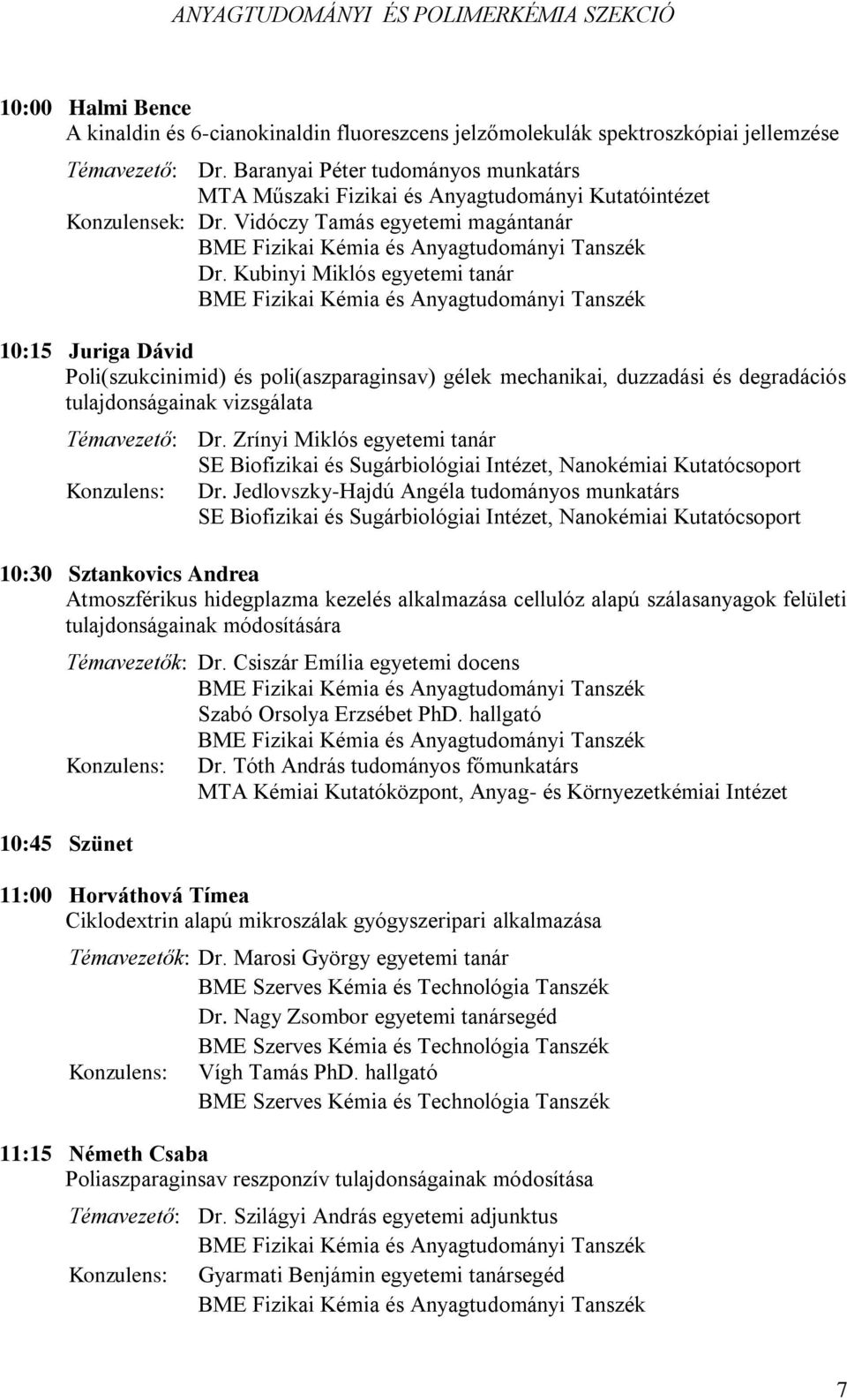 Kubinyi Miklós egyetemi tanár 10:15 Juriga Dávid Poli(szukcinimid) és poli(aszparaginsav) gélek mechanikai, duzzadási és degradációs tulajdonságainak vizsgálata Témavezető: Dr.