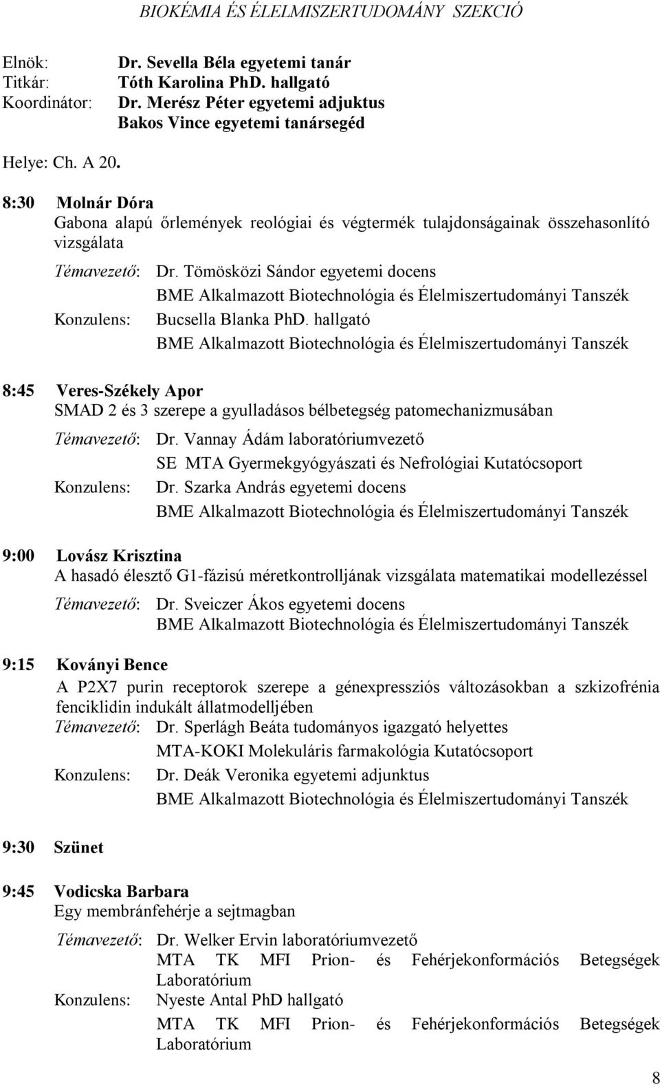 8:30 Molnár Dóra Gabona alapú őrlemények reológiai és végtermék tulajdonságainak összehasonlító vizsgálata Témavezető: Dr. Tömösközi Sándor egyetemi docens Konzulens: Bucsella Blanka PhD.