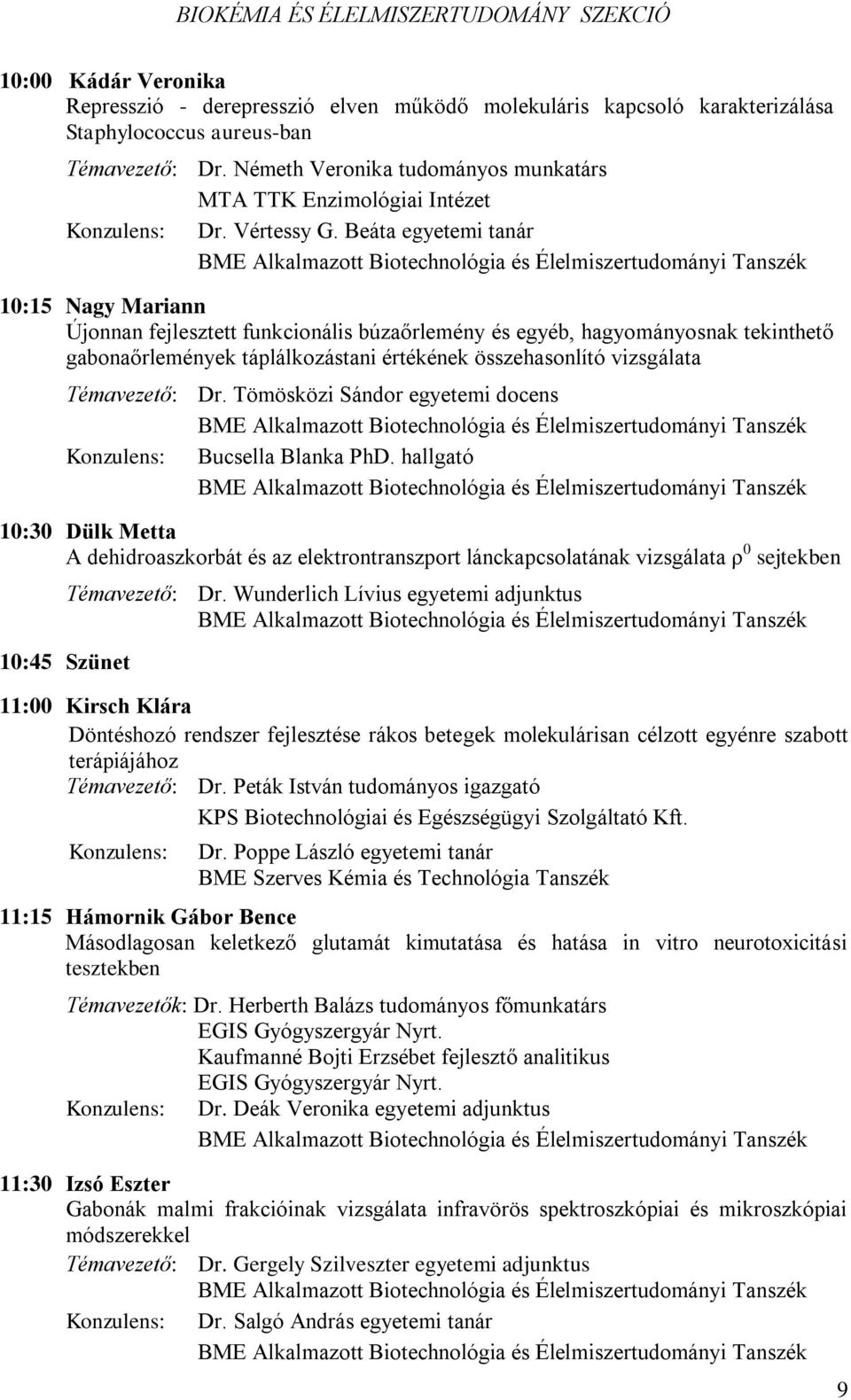 Beáta egyetemi tanár 10:15 Nagy Mariann Újonnan fejlesztett funkcionális búzaőrlemény és egyéb, hagyományosnak tekinthető gabonaőrlemények táplálkozástani értékének összehasonlító vizsgálata