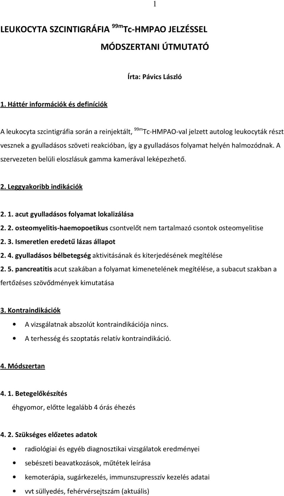 helyén halmozódnak. A szervezeten belüli eloszlásuk gamma kamerával leképezhető. 2. Leggyakoribb indikációk 2. 1. acut gyulladásos folyamat lokalizálása 2. 2. osteomyelitis-haemopoetikus csontvelőt nem tartalmazó csontok osteomyelitise 2.