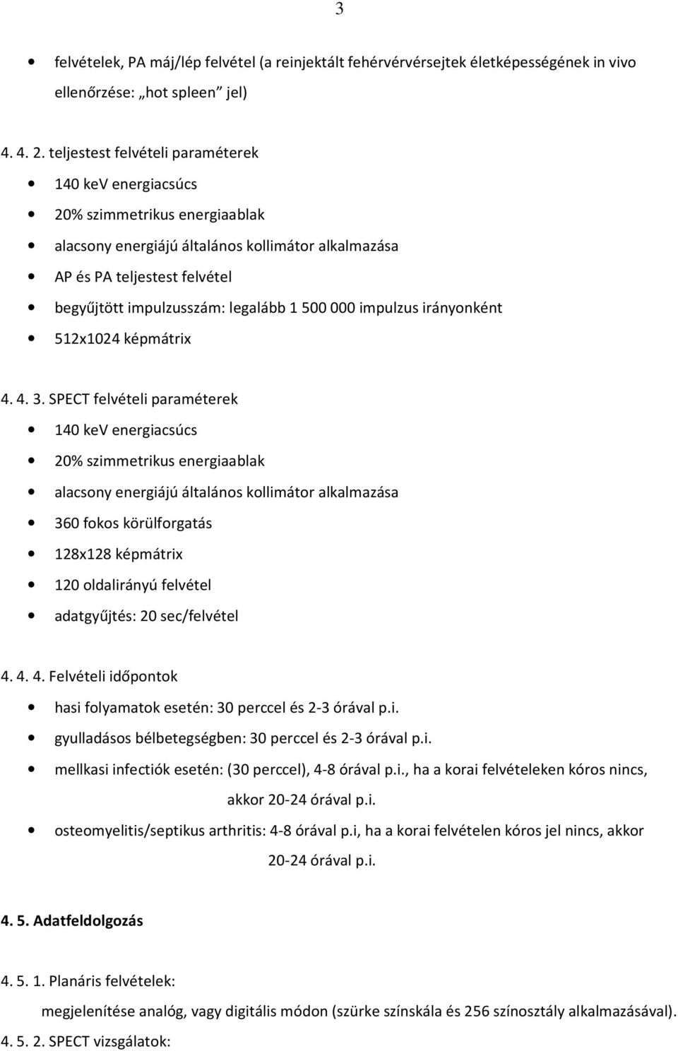 SPECT felvételi paraméterek 360 fokos körülforgatás 128x128 képmátrix 120 oldalirányú felvétel adatgyűjtés: 20 sec/felvétel 4. 4. 4. Felvételi időpontok hasi folyamatok esetén: 30 perccel és 2-3 órával p.