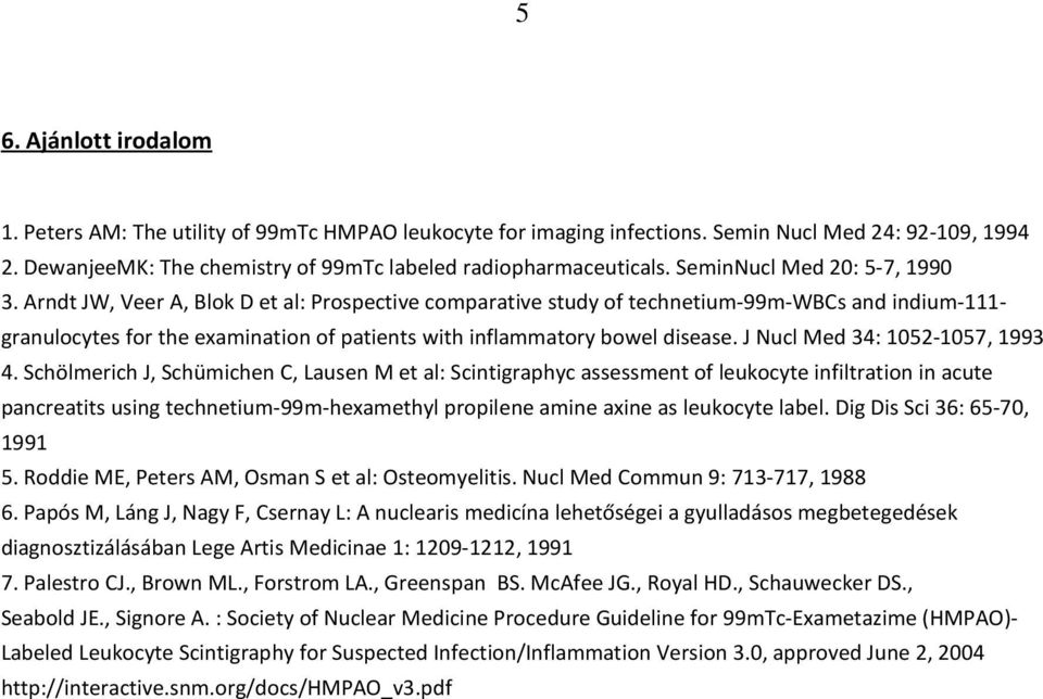 Arndt JW, Veer A, Blok D et al: Prospective comparative study of technetium-99m-wbcs and indium-111- granulocytes for the examination of patients with inflammatory bowel disease.