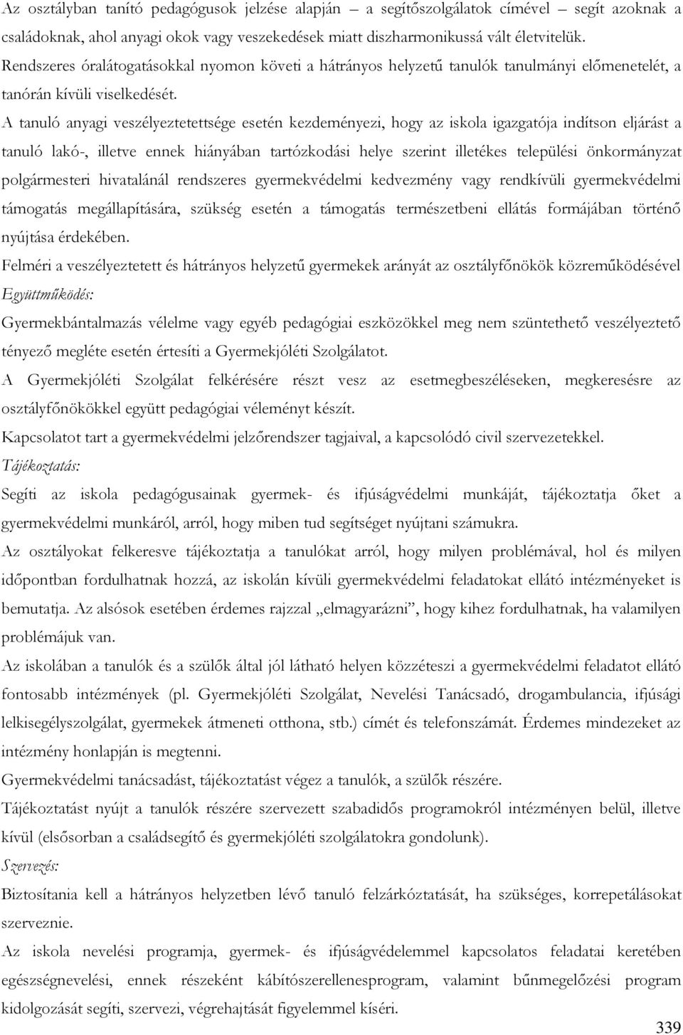 A tanuló anyagi veszélyeztetettsége esetén kezdeményezi, hogy az iskola igazgatója indítson eljárást a tanuló lakó-, illetve ennek hiányában tartózkodási helye szerint illetékes települési