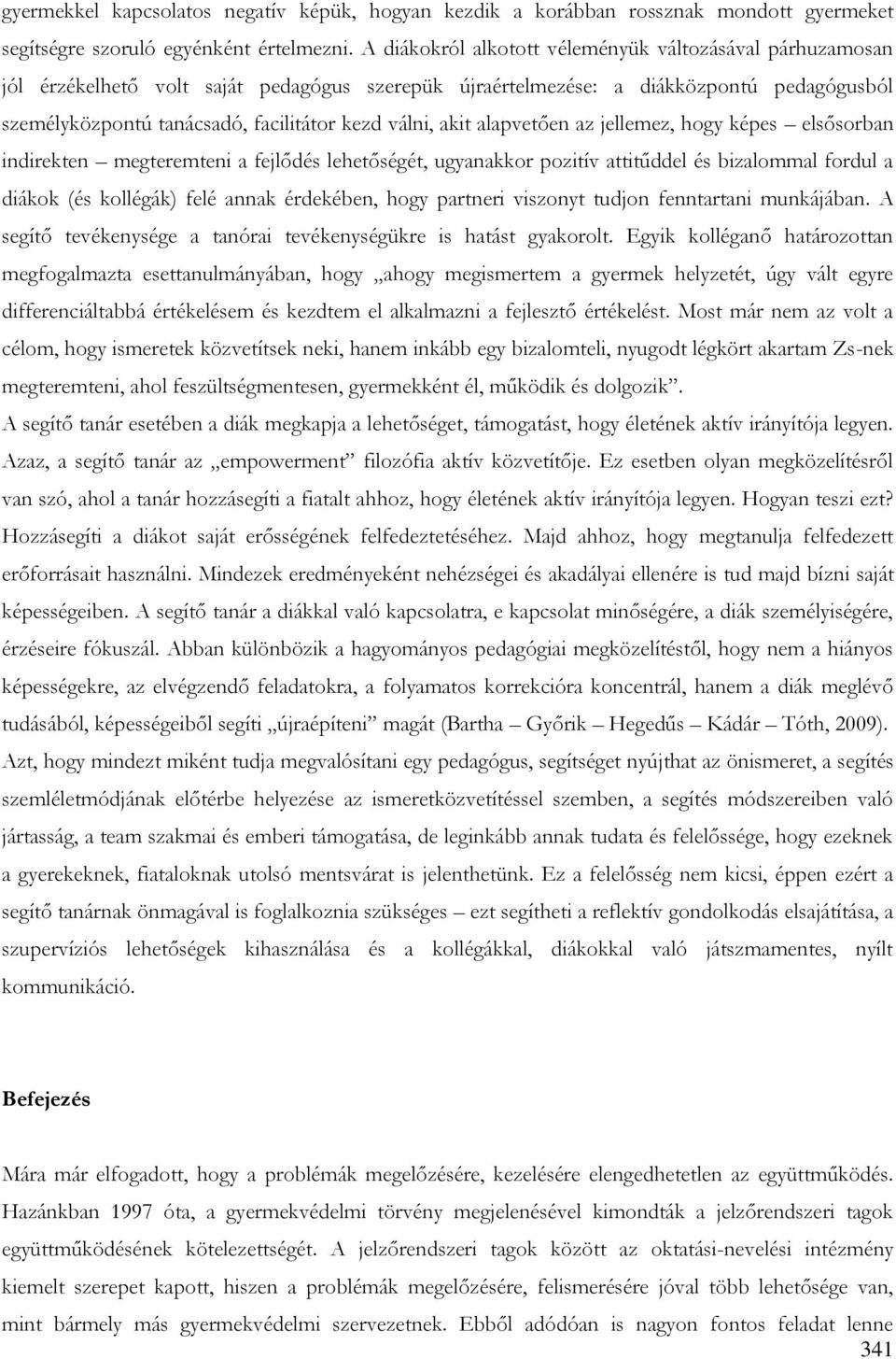 akit alapvetően az jellemez, hogy képes elsősorban indirekten megteremteni a fejlődés lehetőségét, ugyanakkor pozitív attitűddel és bizalommal fordul a diákok (és kollégák) felé annak érdekében, hogy