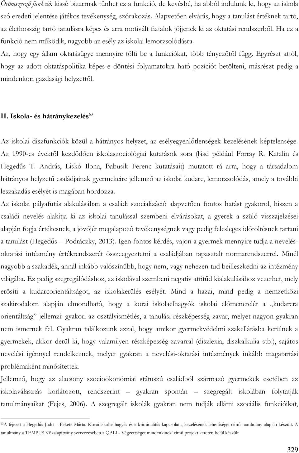 Ha ez a funkció nem működik, nagyobb az esély az iskolai lemorzsolódásra. Az, hogy egy állam oktatásügye mennyire tölti be a funkciókat, több tényezőtől függ.