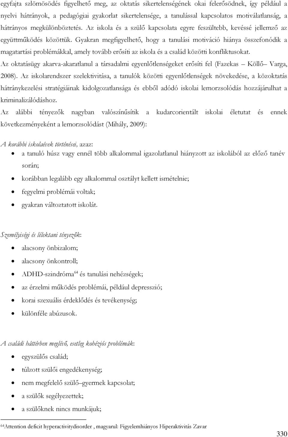 Gyakran megfigyelhető, hogy a tanulási motiváció hiánya összefonódik a magatartási problémákkal, amely tovább erősíti az iskola és a család közötti konfliktusokat.