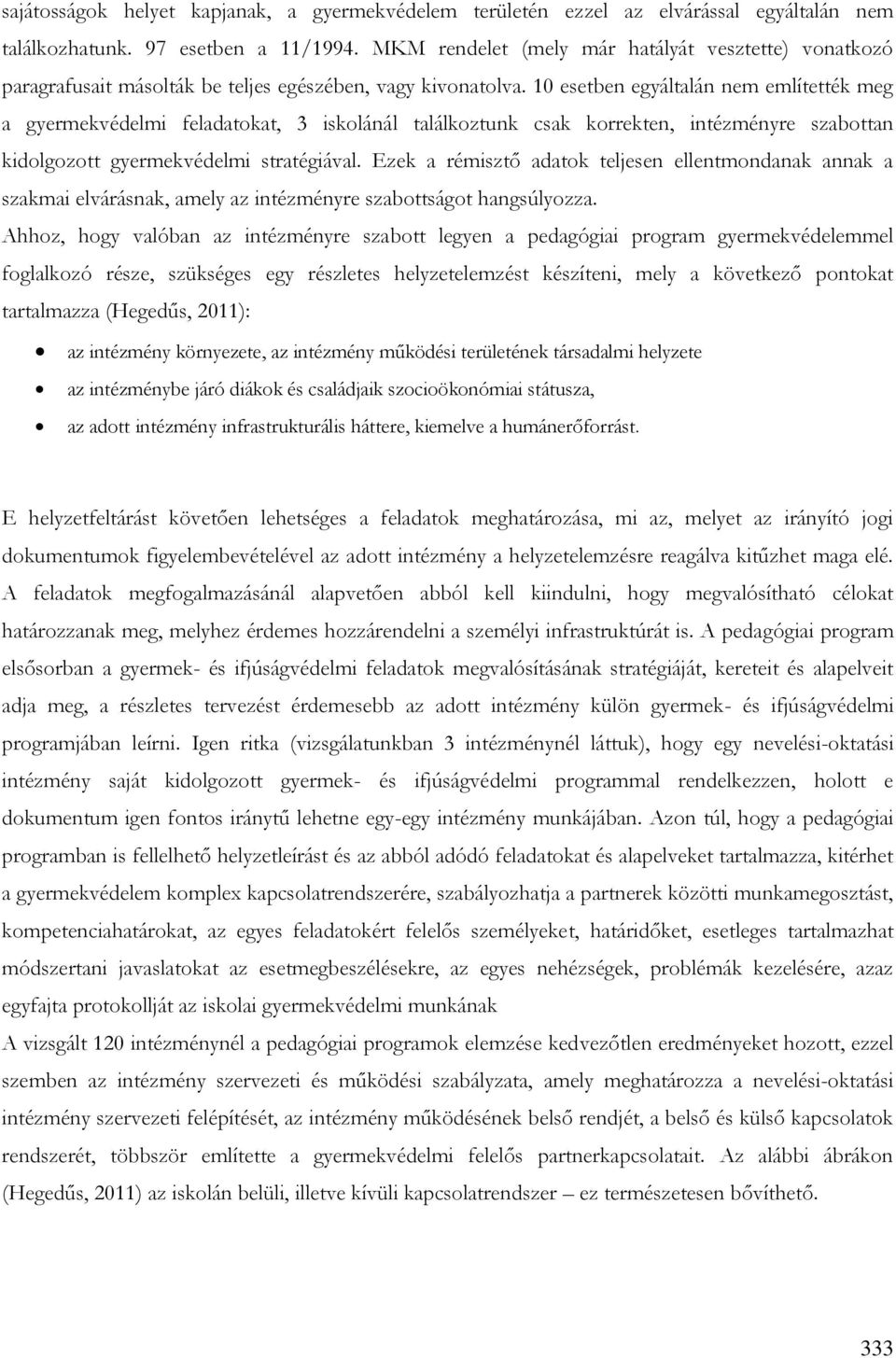 10 esetben egyáltalán nem említették meg a gyermekvédelmi feladatokat, 3 iskolánál találkoztunk csak korrekten, intézményre szabottan kidolgozott gyermekvédelmi stratégiával.