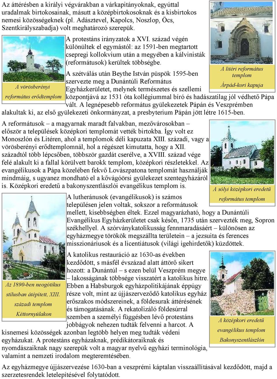 század végén különültek el egymástól: az 1591-ben megtartott csepregi kollokvium után a megyében a kálvinisták (reformátusok) kerültek többségbe.