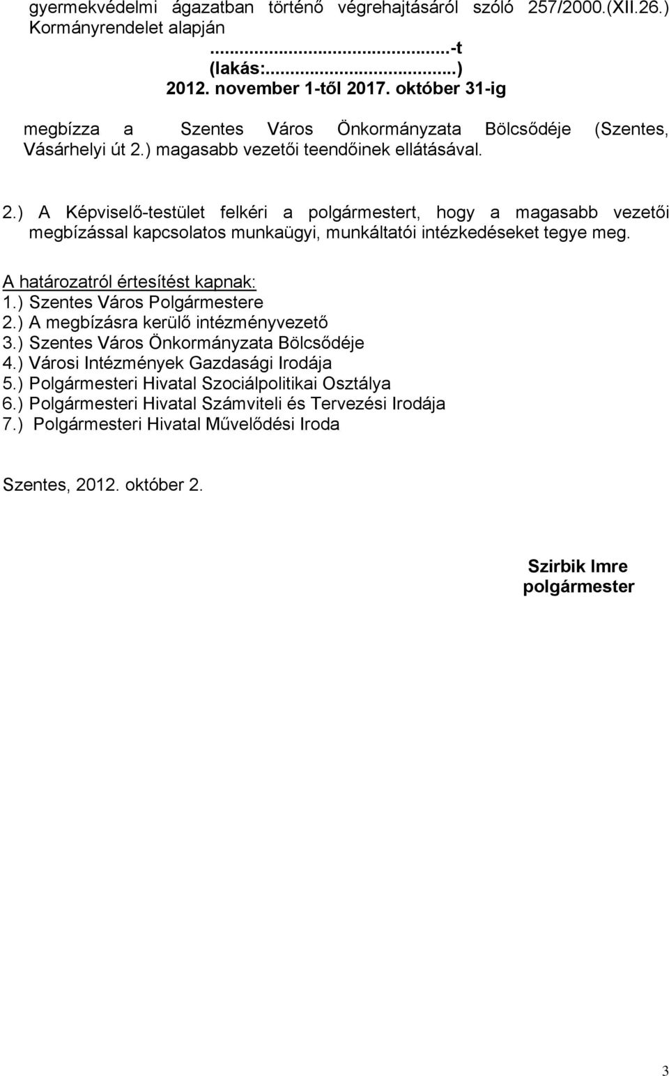 ) magasabb vezetői teendőinek ellátásával. 2.) A Képviselő-testület felkéri a polgármestert, hogy a magasabb vezetői megbízással kapcsolatos munkaügyi, munkáltatói intézkedéseket tegye meg.