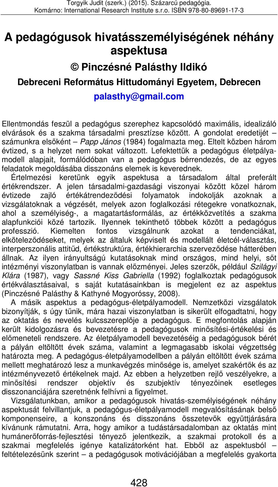 A gondolat eredetijét számunkra elsőként Papp János (1984) fogalmazta meg. Eltelt közben három évtized, s a helyzet nem sokat változott.