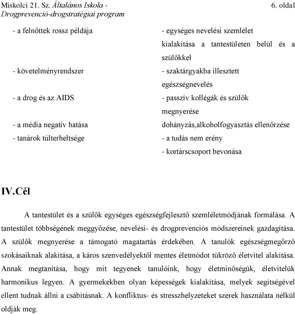 Cél A tantestület és a szülők egységes egészségfejlesztő szemléletmódjának formálása. A tantestület többségének meggyőzése, nevelési- és drogprevenciós módszereinek gazdagítása.