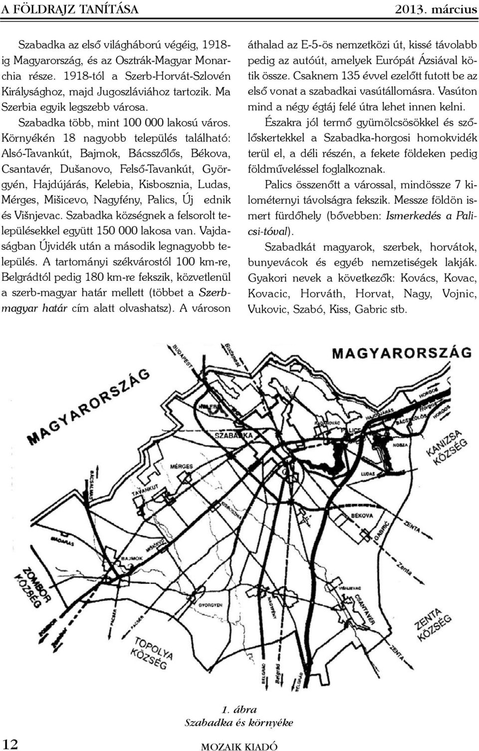 Környékén 18 nagyobb település található: Alsó-Tavankút, Bajmok, Bácsszõlõs, Békova, Csantavér, Dušanovo, Felsõ-Tavankút, Györgyén, Hajdújárás, Kelebia, Kisbosznia, Ludas, Mérges, Mišicevo, Nagyfény,