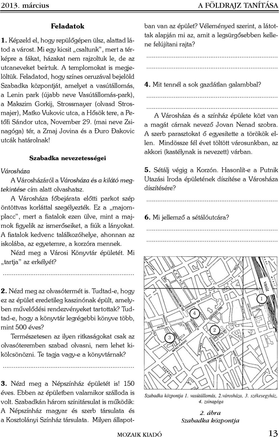 Feladatod, hogy színes ceruzával bejelöld Szabadka központját, amelyet a vasútállomás, a Lenin park (újabb neve Vasútállomás-park), a Makszim Gorkij, Strossmayer (olvasd Strosmajer), Matko Vukovic