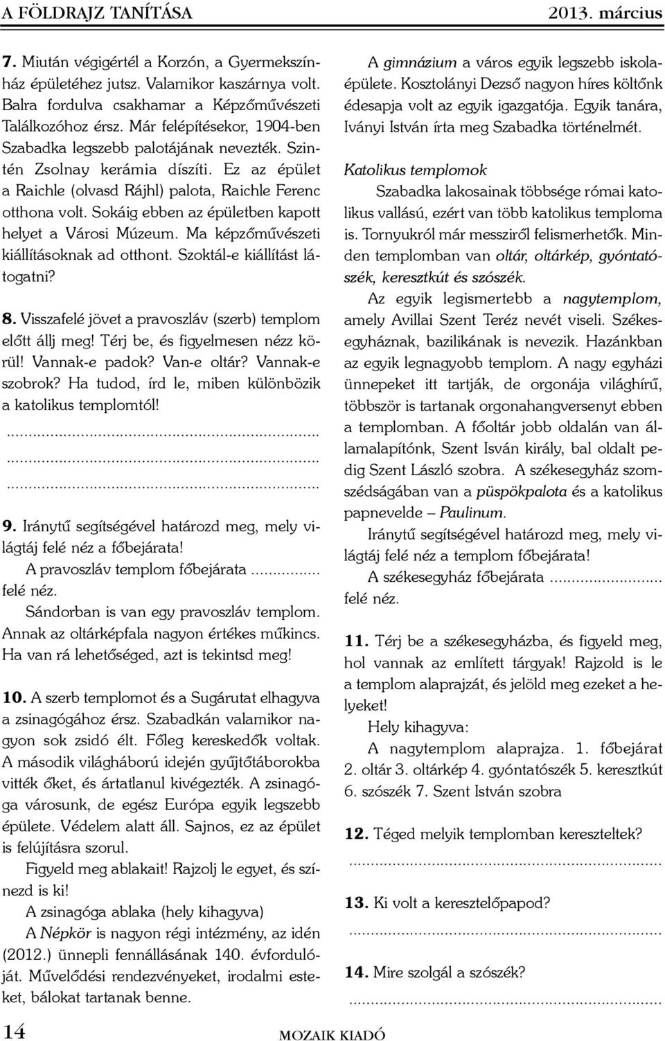 Sokáig ebben az épületben kapott helyet a Városi Múzeum. Ma képzõmûvészeti kiállításoknak ad otthont. Szoktál-e kiállítást látogatni? 8. Visszafelé jövet a pravoszláv (szerb) templom elõtt állj meg!